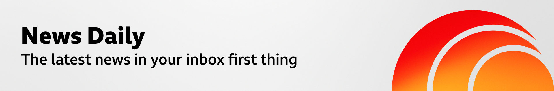 A thin, grey banner promoting the News Daily newsletter. On the right, there is a graphic of an orange sphere with two concentric crescent shapes around it in a red-orange gradient, like a sound wave. The banner reads: “The latest news in your inbox first thing.”